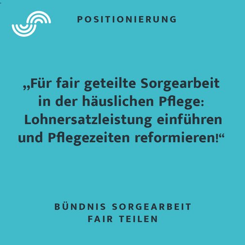 Schriftgrafik des Bündnisses mit der Aufschrift: "Für fair geteilte Sorgearbeit in der häuslichen Pflege: Lohnersatzleistung einführen und Pflegezeiten reformieren!""
