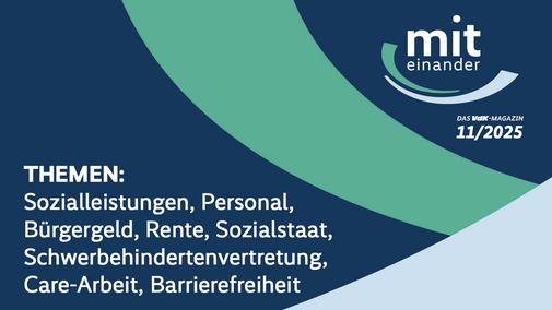 Miteinander Vorschaubild November 2025 Grafik des VdK-Magazins „miteinander“, Ausgabe 11/2025. Rechts oben steht das Magazinlogo. Links unten sind die Themen der Ausgabe aufgeführt: Sozialleistungen, Personal, Bürgergeld, Rente, Sozialstaat, Schwerbehindertenvertretung, Care-Arbeit und Barrierefreiheit. Die Gestaltung besteht aus geschwungenen Formen in Blau- und Grüntönen.